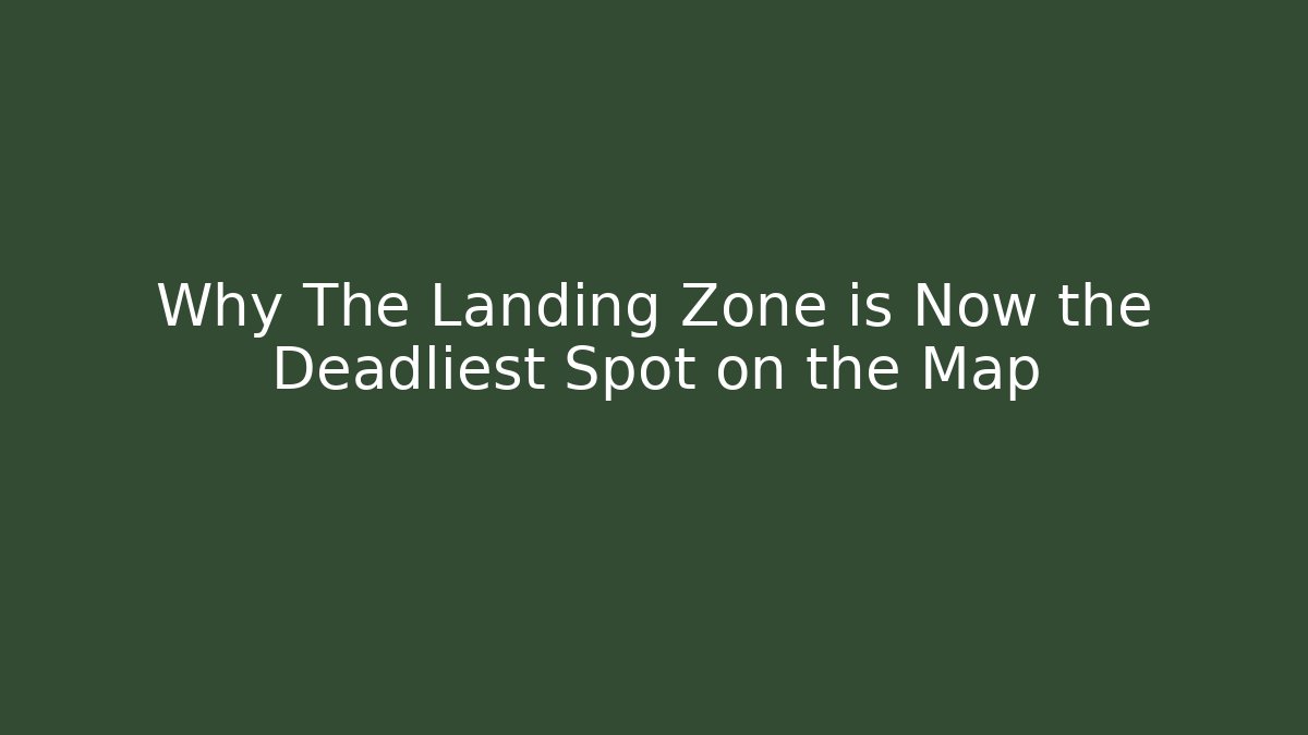 Why The Landing Zone is Now the Deadliest Spot on the Map