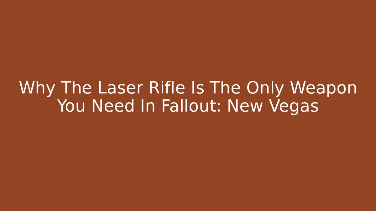 Why The Laser Rifle Is The Only Weapon You Need In Fallout: New Vegas