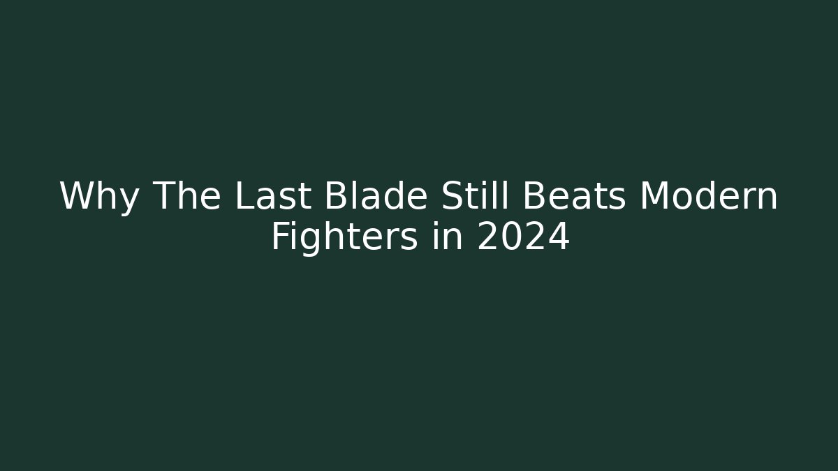 Why The Last Blade Still Beats Modern Fighters in 2024