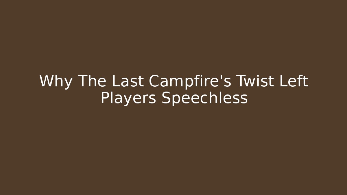 Why The Last Campfire's Twist Left Players Speechless