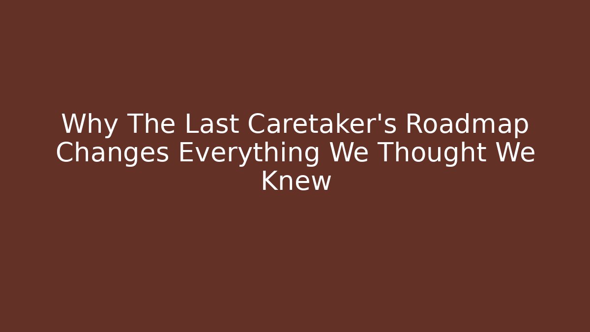 Why The Last Caretaker’s Roadmap Changes Everything We Thought We Knew - Critter Realm