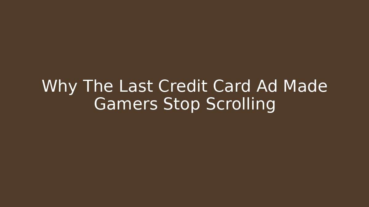Why The Last Credit Card Ad Made Gamers Stop Scrolling - Critter Realm