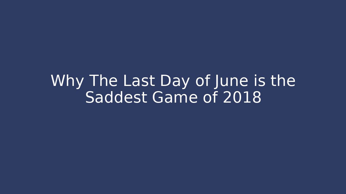 Why The Last Day of June is the Saddest Game of 2018