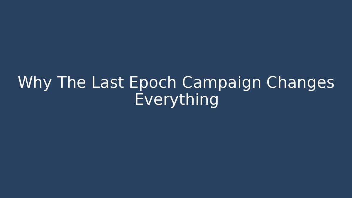 Why The Last Epoch Campaign Changes Everything - Critter Realm