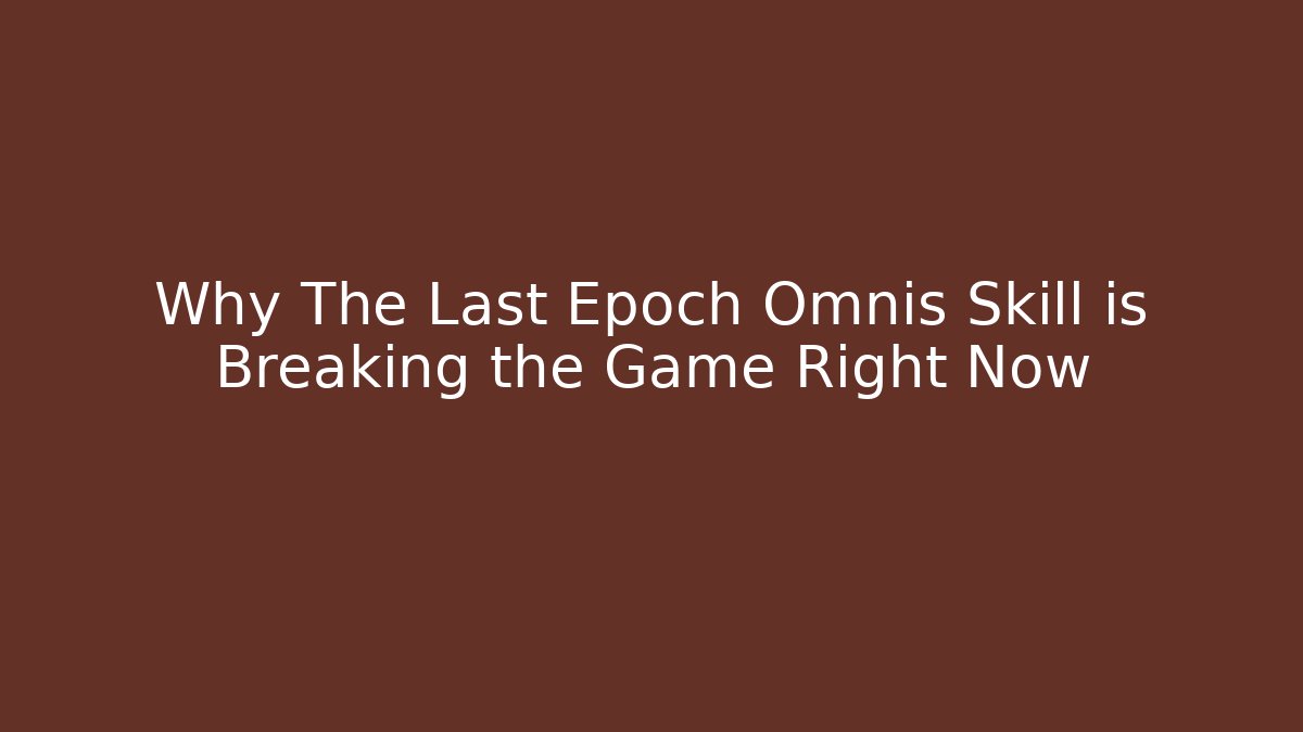 Why The Last Epoch Omnis Skill is Breaking the Game Right Now