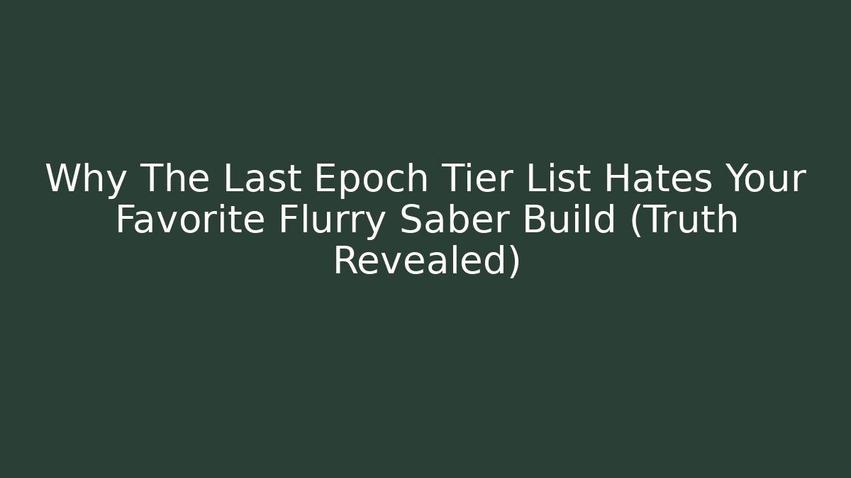 Why The Last Epoch Tier List Hates Your Favorite Flurry Saber Build (Truth Revealed)