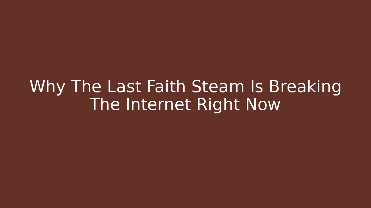 Why The Last Faith Steam Is Breaking The Internet Right Now
