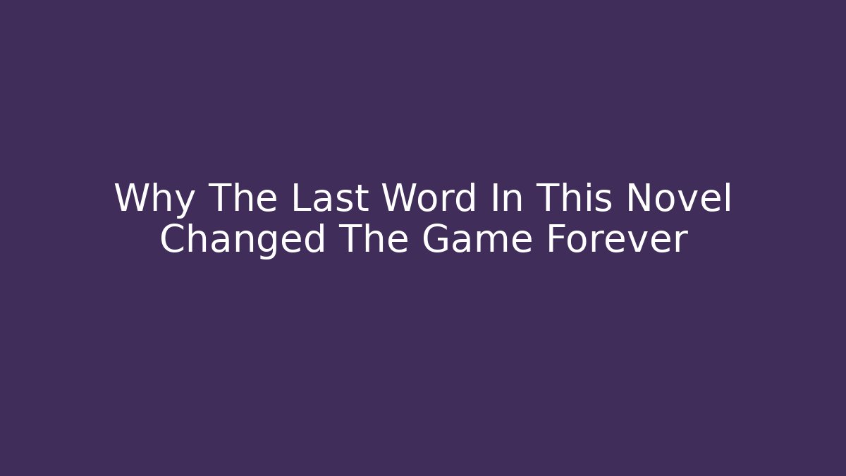 Why The Last Word In This Novel Changed The Game Forever