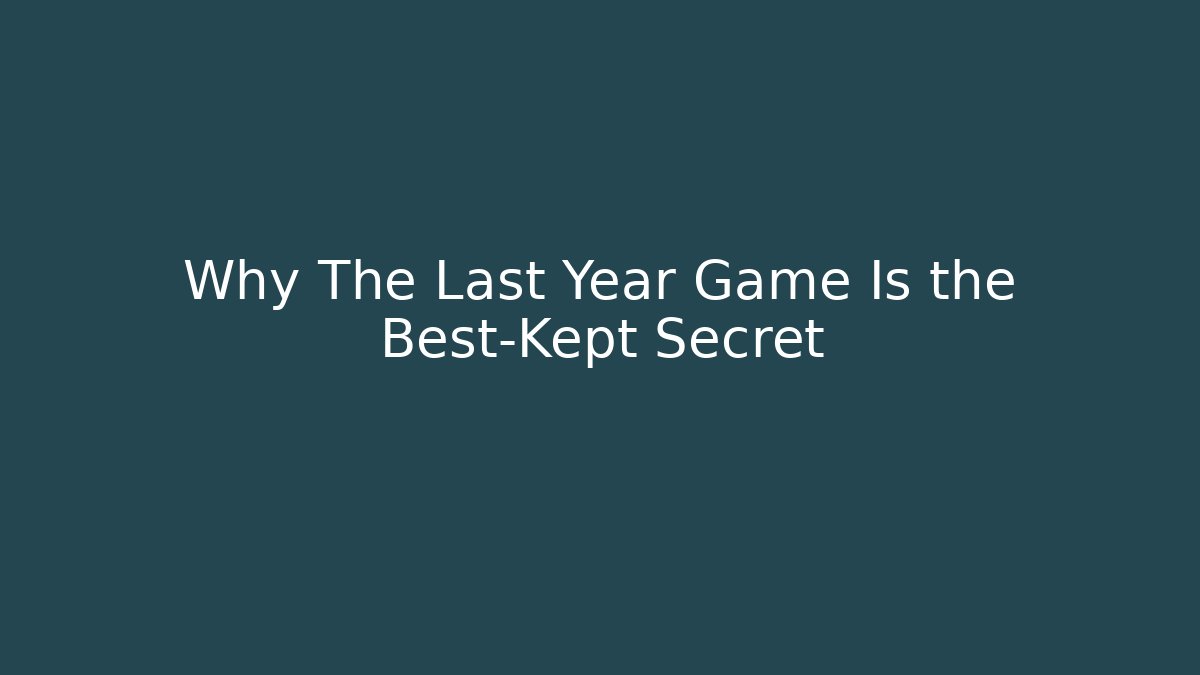 Why The Last Year Game Is the Best-Kept Secret