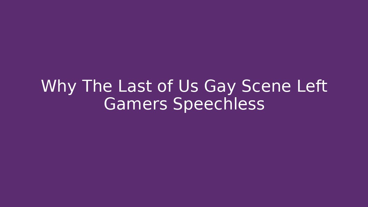 Why The Last of Us Gay Scene Left Gamers Speechless
