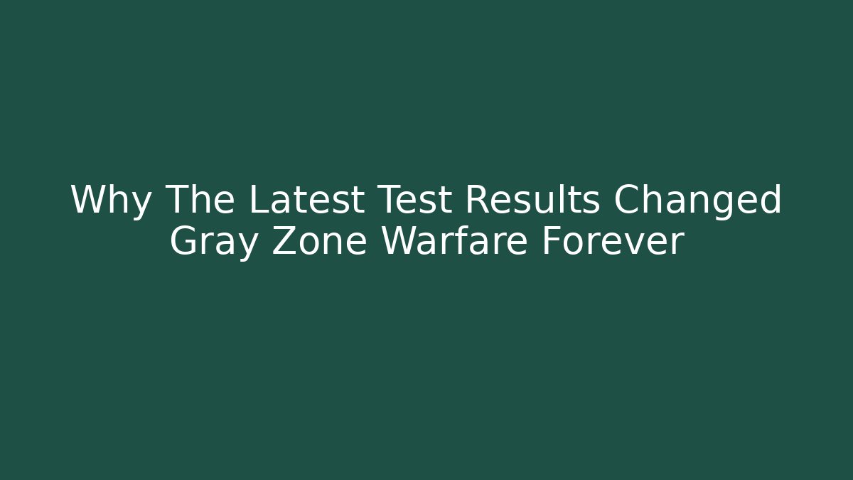 Why The Latest Test Results Changed Gray Zone Warfare Forever