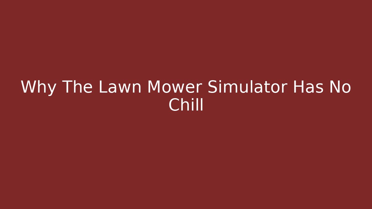 Why The Lawn Mower Simulator Has No Chill