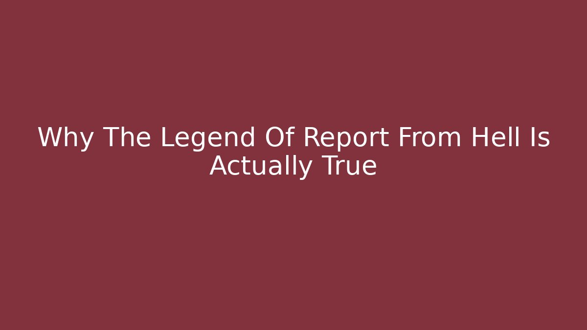 Why The Legend Of Report From Hell Is Actually True