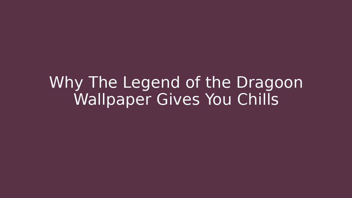 Why The Legend of the Dragoon Wallpaper Gives You Chills - Critter Realm