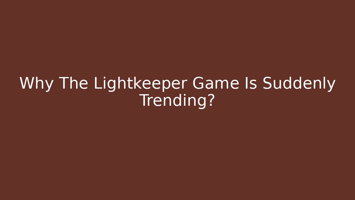 Why The Lightkeeper Game Is Suddenly Trending?