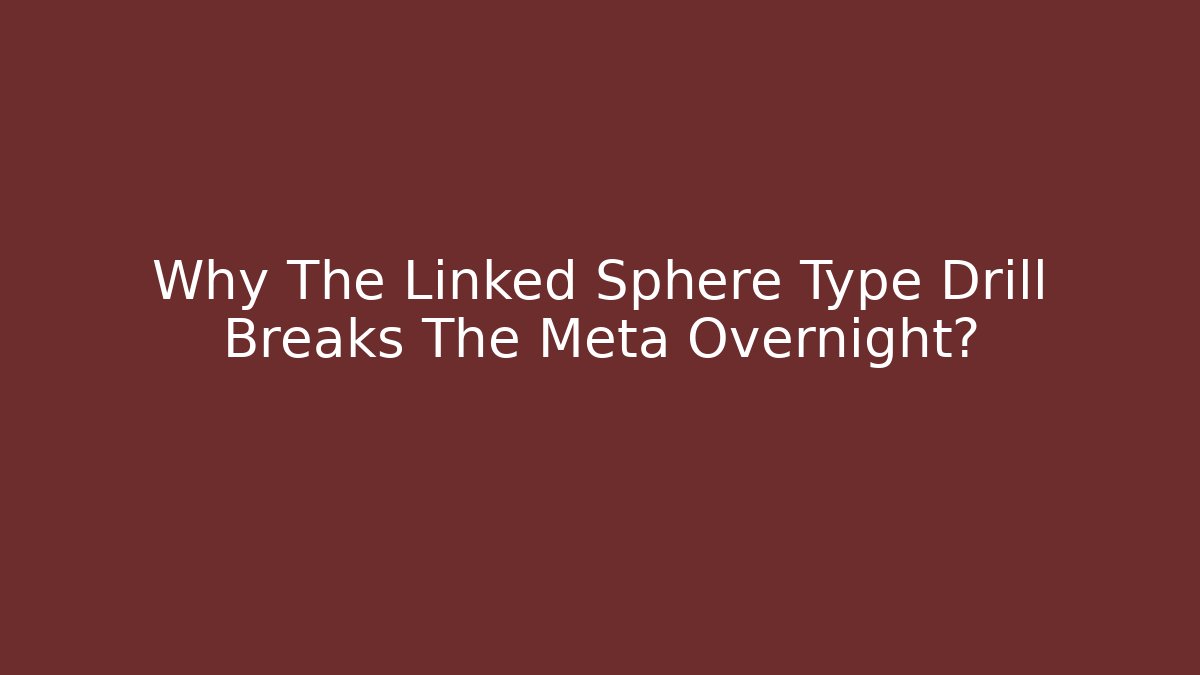 Why The Linked Sphere Type Drill Breaks The Meta Overnight?