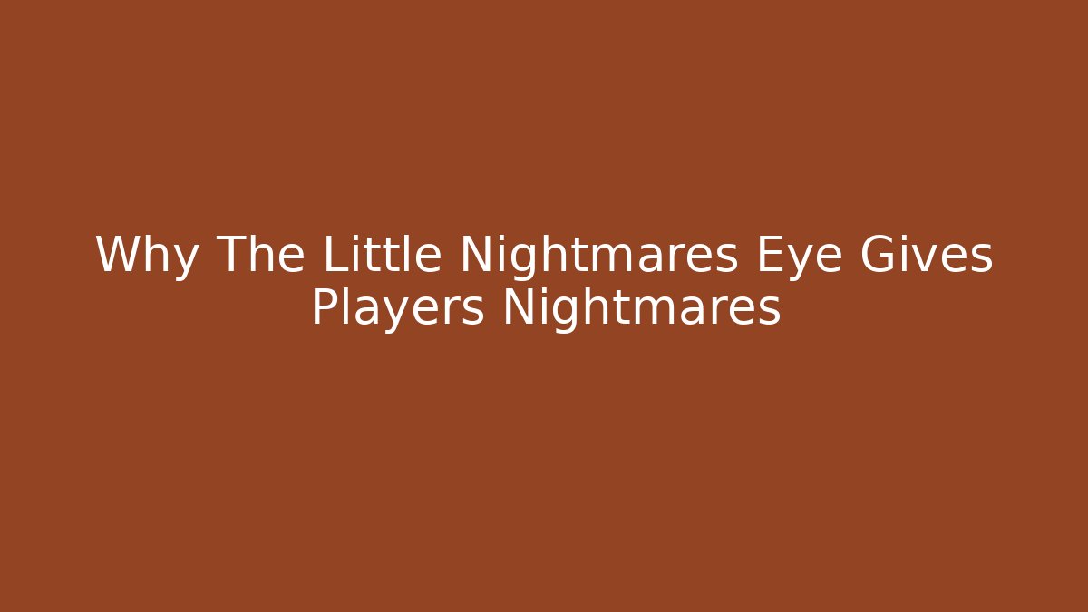 Why The Little Nightmares Eye Gives Players Nightmares - Critter Realm