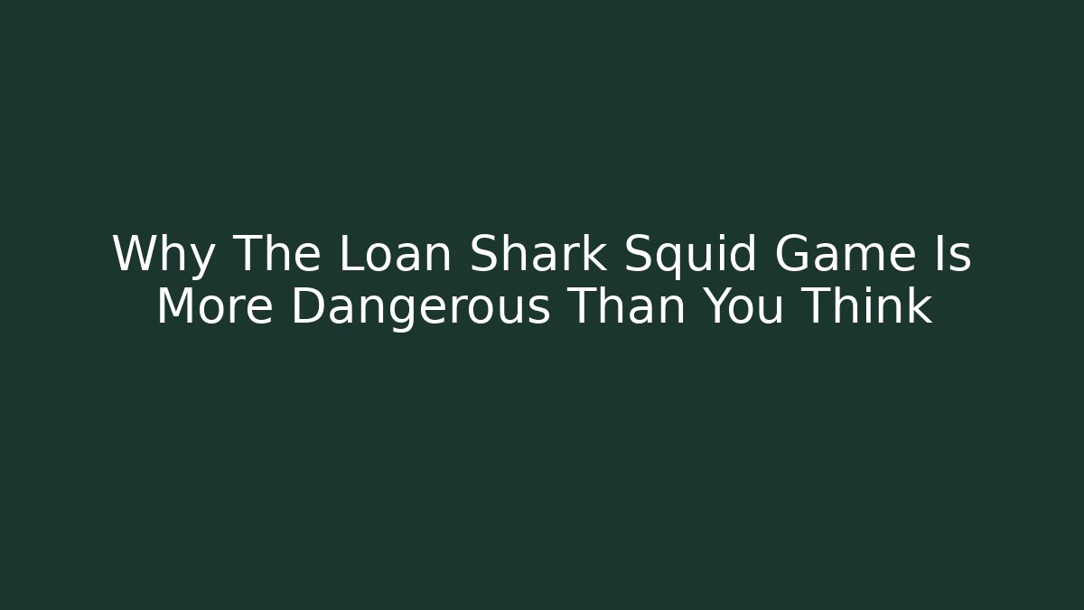 Why The Loan Shark Squid Game Is More Dangerous Than You Think