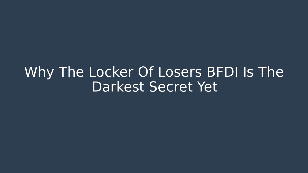 Why The Locker Of Losers BFDI Is The Darkest Secret Yet