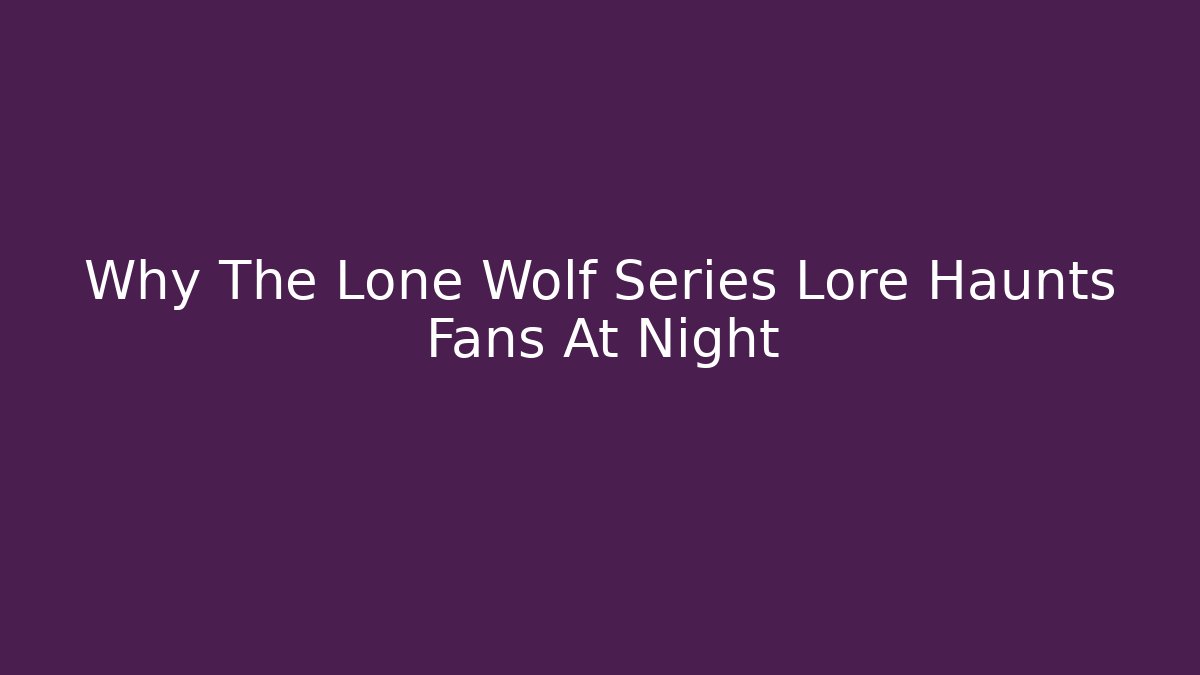 Why The Lone Wolf Series Lore Haunts Fans At Night