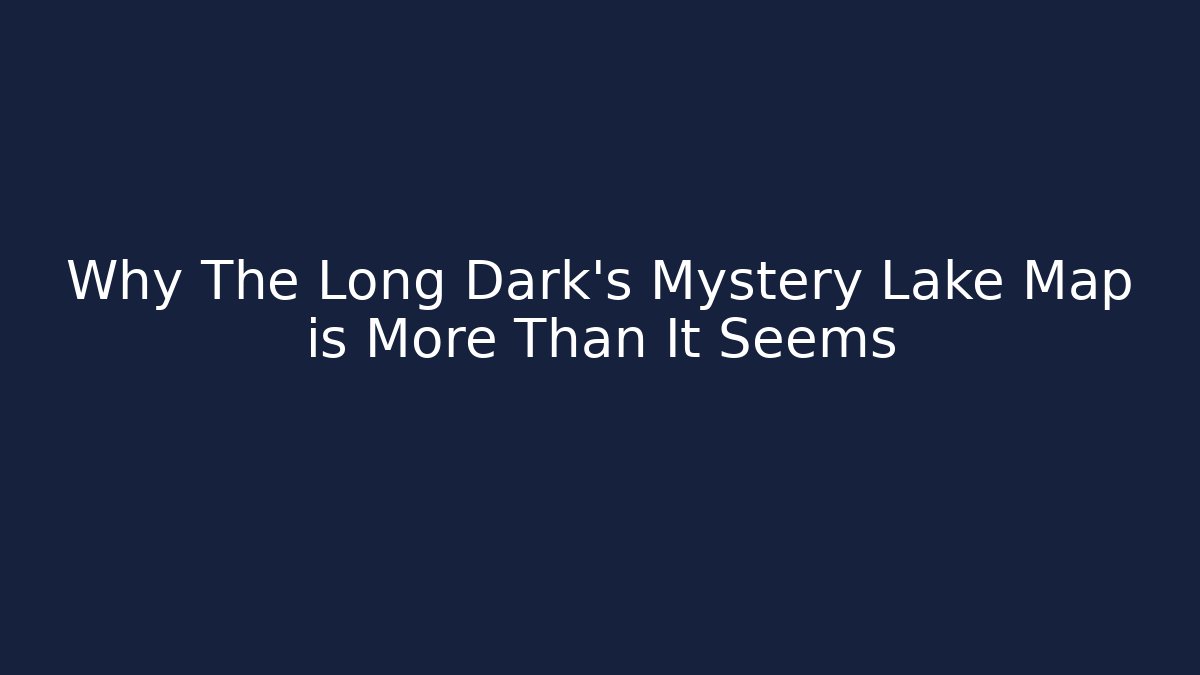 Why The Long Dark's Mystery Lake Map is More Than It Seems