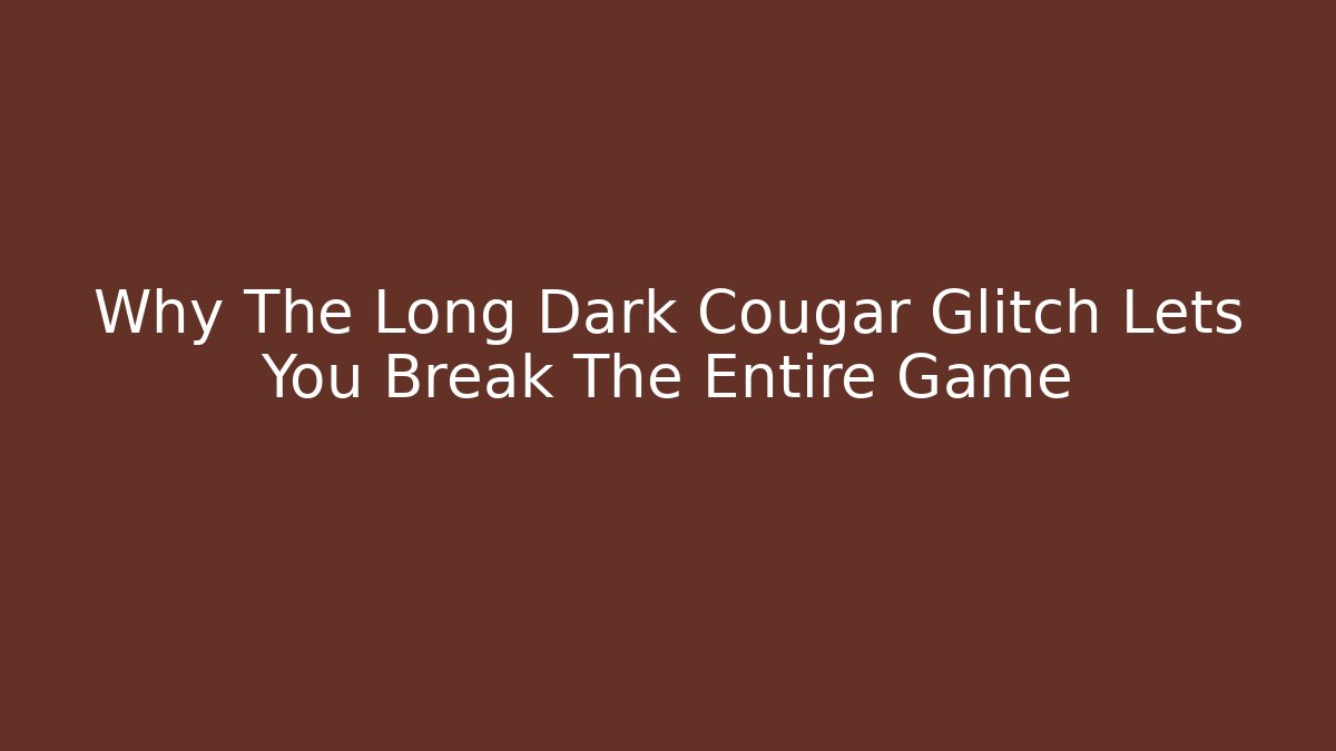 Why The Long Dark Cougar Glitch Lets You Break The Entire Game