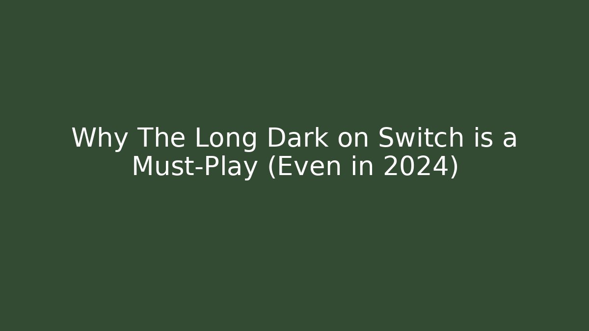 Why The Long Dark on Switch is a Must-Play (Even in 2024)