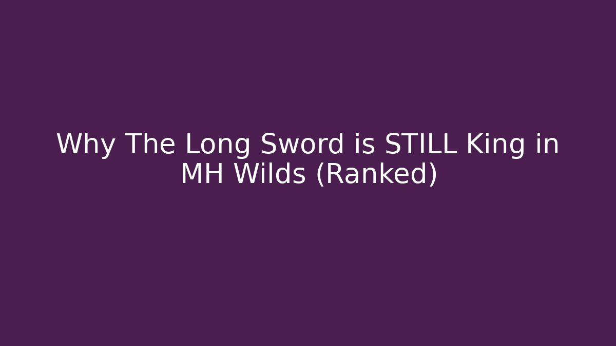 Why The Long Sword is STILL King in MH Wilds (Ranked)