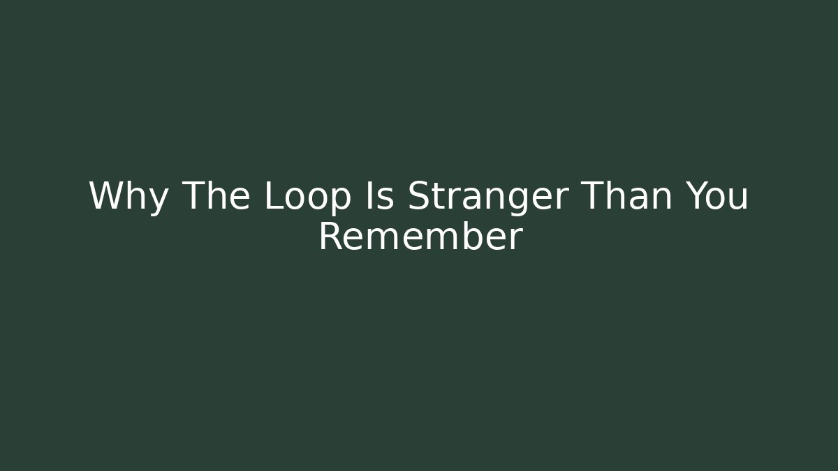 Why The Loop Is Stranger Than You Remember - Critter Realm