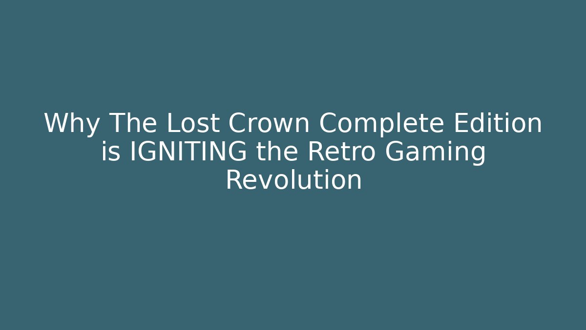 Why The Lost Crown Complete Edition is IGNITING the Retro Gaming Revolution