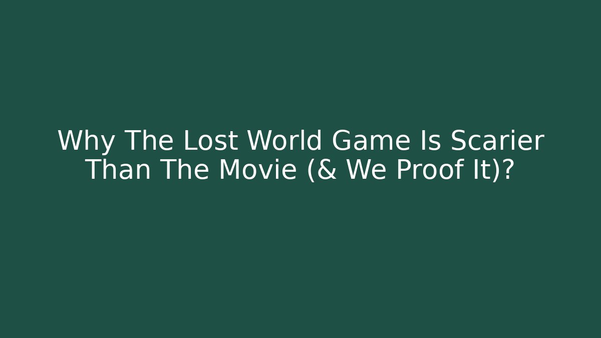 Why The Lost World Game Is Scarier Than The Movie (& We Proof It)?