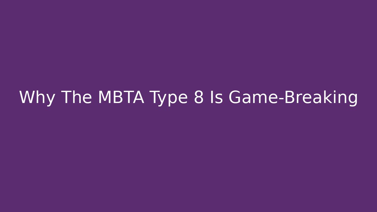 Why The MBTA Type 8 Is Game-Breaking - Critter Realm