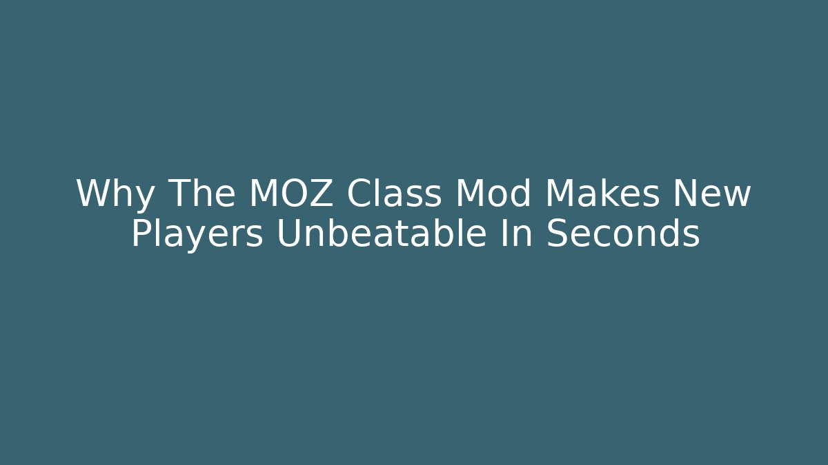 Why The MOZ Class Mod Makes New Players Unbeatable In Seconds