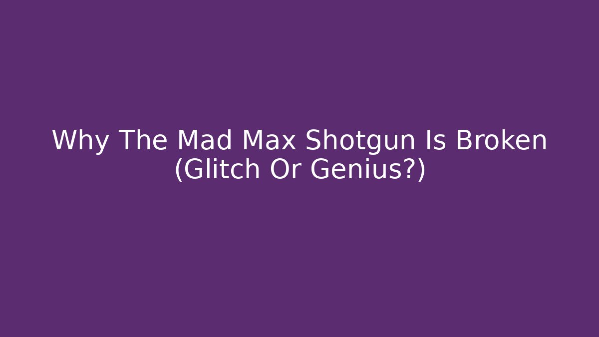 Why The Mad Max Shotgun Is Broken (Glitch Or Genius?)
