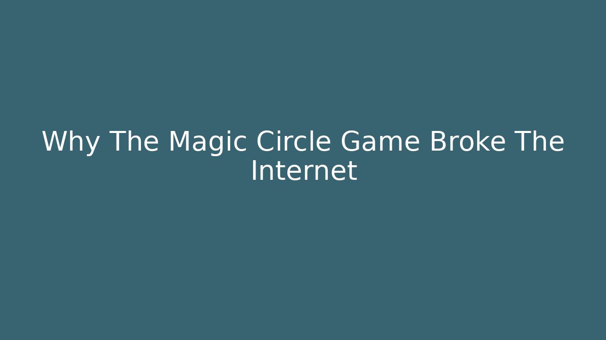 Why The Magic Circle Game Broke The Internet