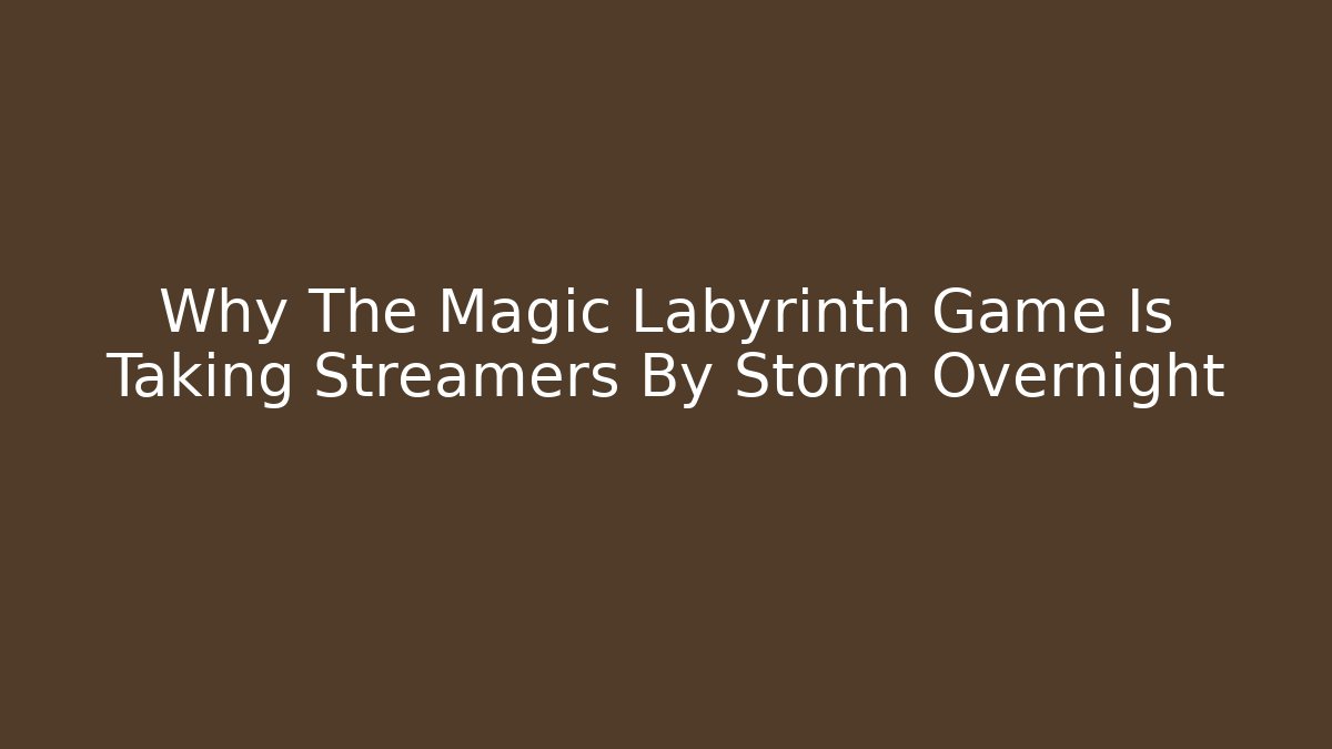 Why The Magic Labyrinth Game Is Taking Streamers By Storm Overnight - Critter Realm
