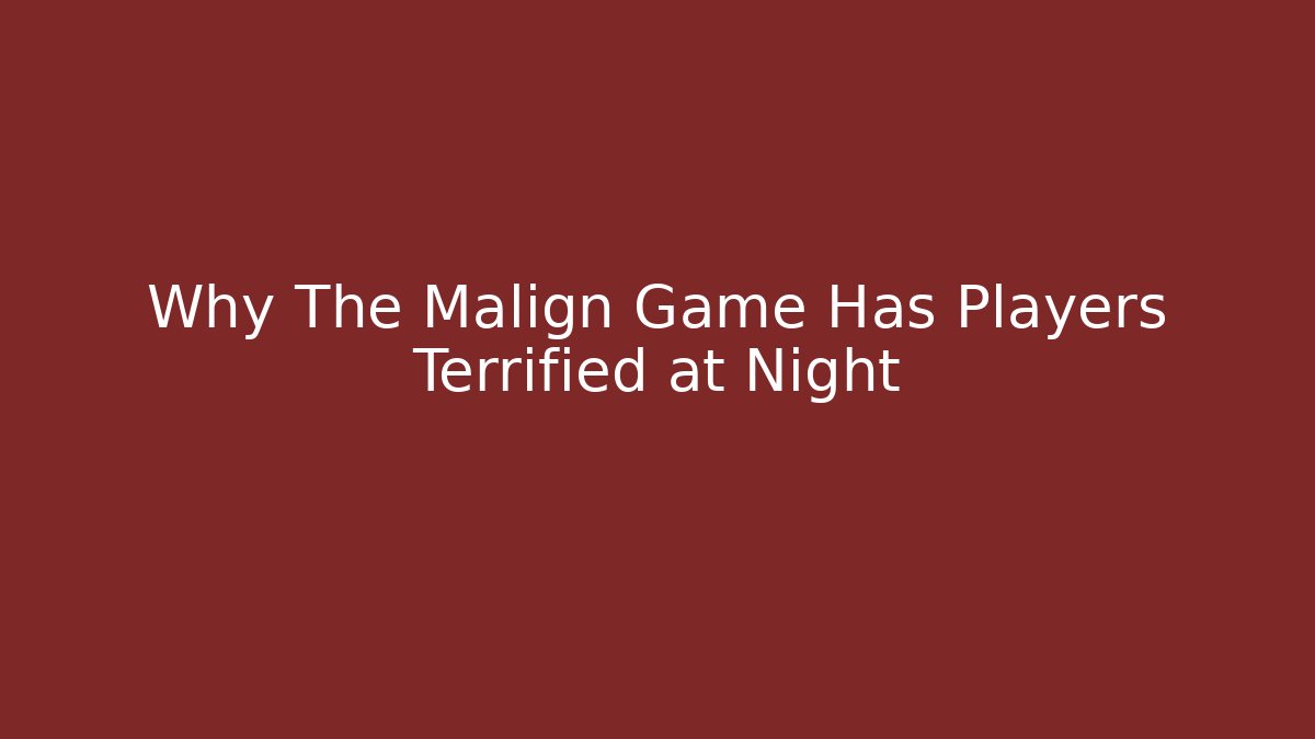 Why The Malign Game Has Players Terrified at Night