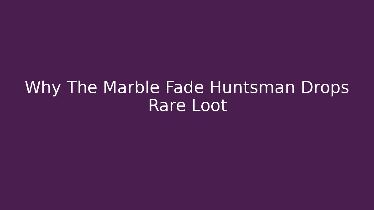 Why The Marble Fade Huntsman Drops Rare Loot