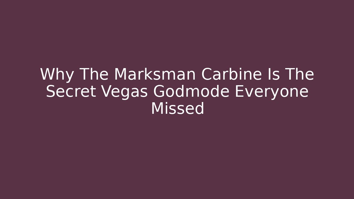 Why The Marksman Carbine Is The Secret Vegas Godmode Everyone Missed