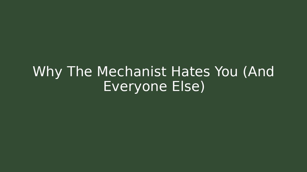 Why The Mechanist Hates You (And Everyone Else)