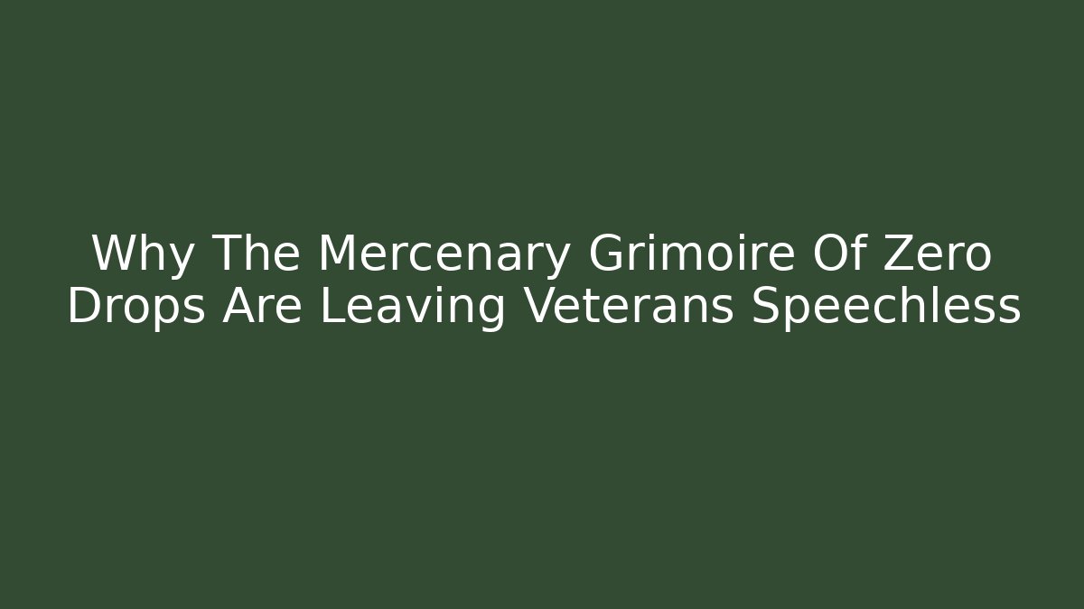 Why The Mercenary Grimoire Of Zero Drops Are Leaving Veterans Speechless