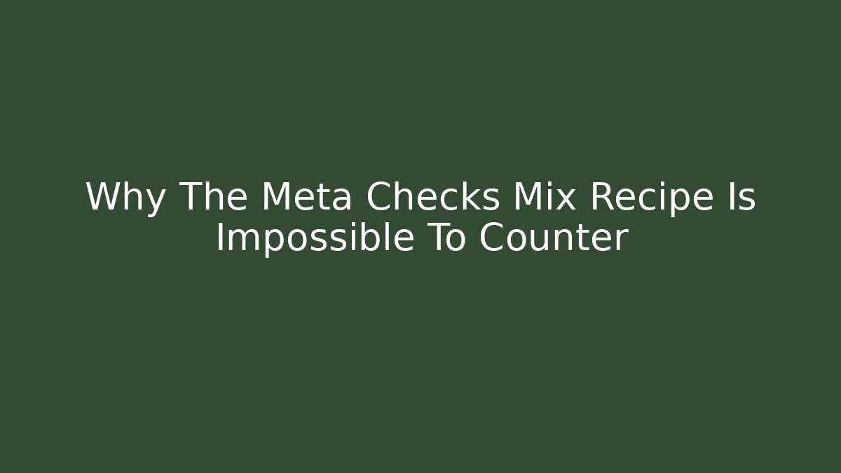 Why The Meta Checks Mix Recipe Is Impossible To Counter