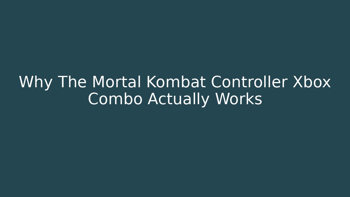 Why The Mortal Kombat Controller Xbox Combo Actually Works