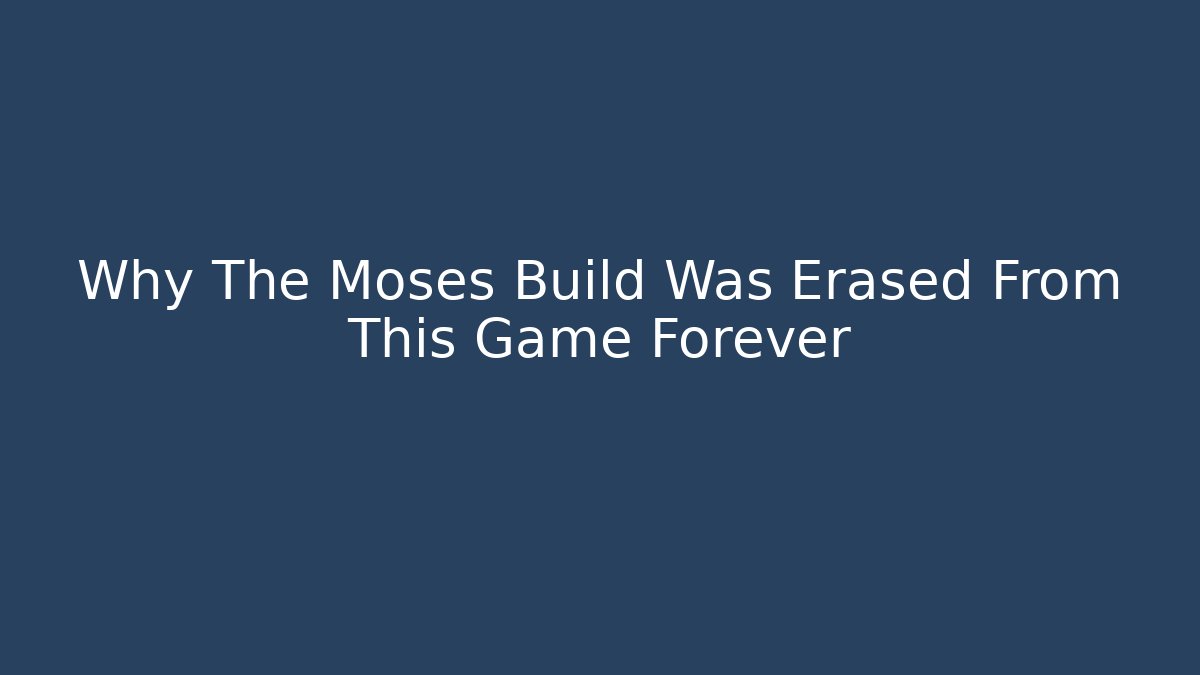 Why The Moses Build Was Erased From This Game Forever