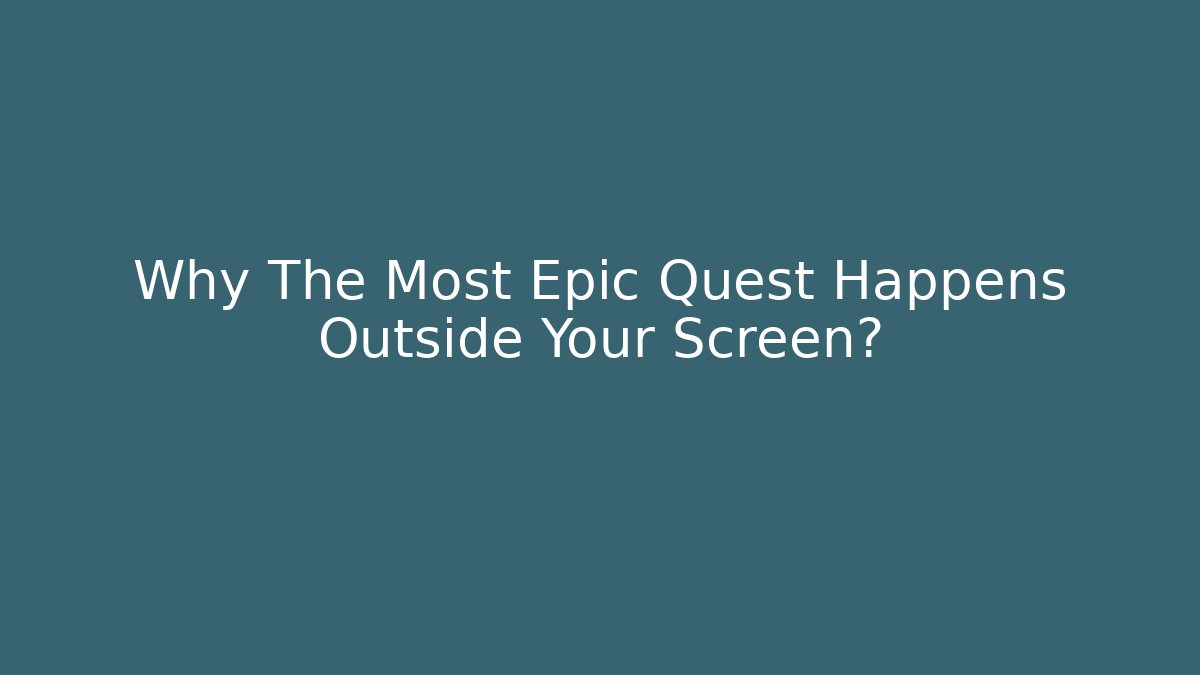 Why The Most Epic Quest Happens Outside Your Screen? - Critter Realm