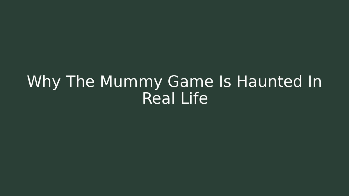 Why The Mummy Game Is Haunted In Real Life - Critter Realm
