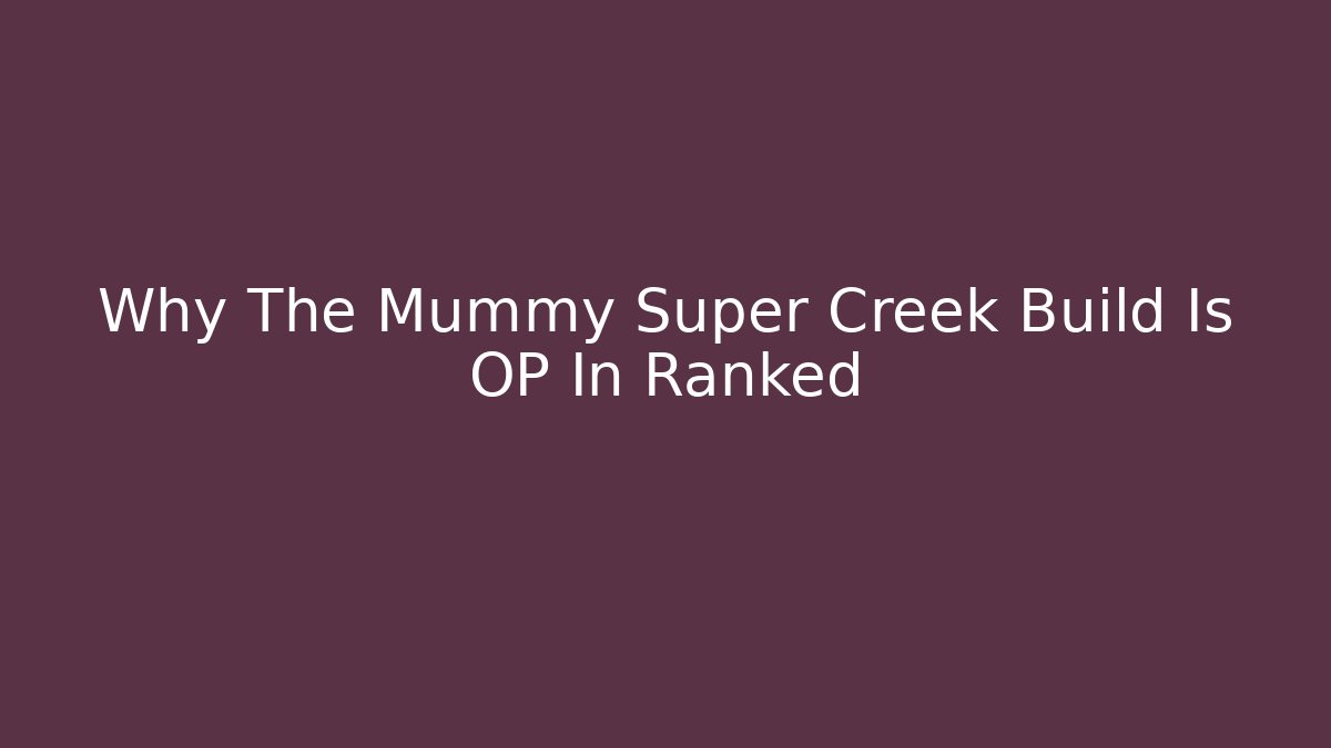 Why The Mummy Super Creek Build Is OP In Ranked
