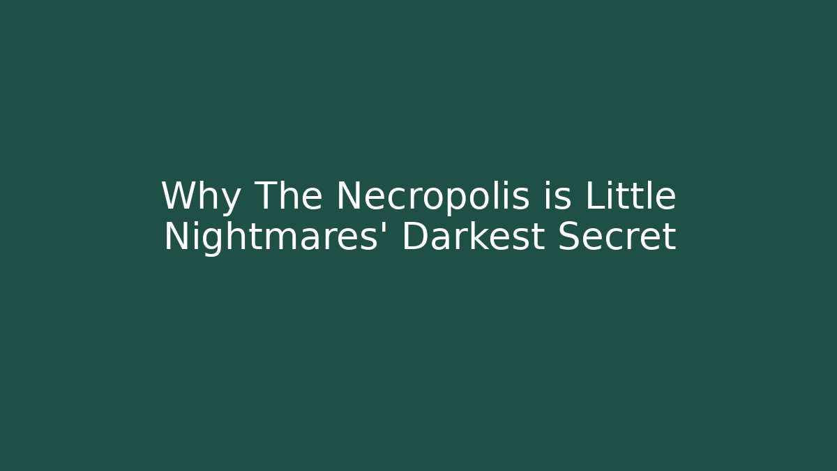 Why The Necropolis is Little Nightmares' Darkest Secret