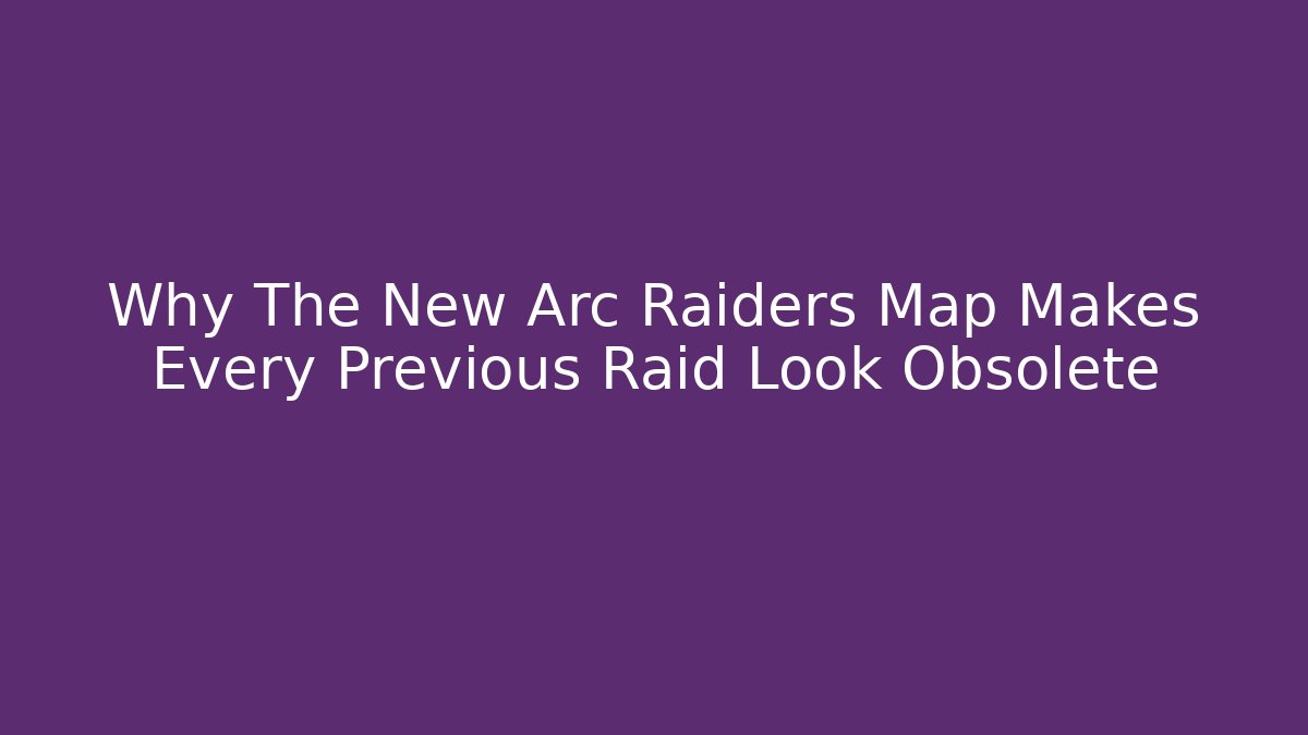 Why The New Arc Raiders Map Makes Every Previous Raid Look Obsolete