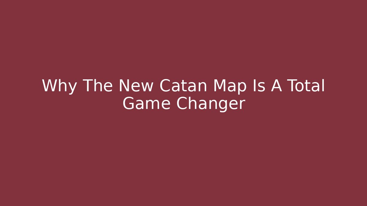 Why The New Catan Map Is A Total Game Changer
